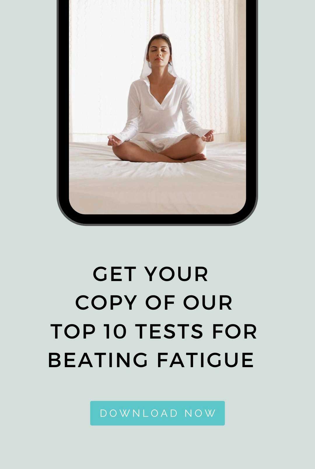 get your copy of your top 10 tests for beating fatigue